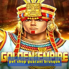 pet shop guarani brusque